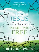 How Jesus Broke the Rules to Set You Free