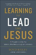 Learning to Lead Like Jesus: 11 Principles to Help You Serve, Inspire, and Equip Others