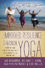 Embodied Resilience through Yoga: 30 Mindful Essays About Finding Empowerment After Addiction, Trauma, Grief, and Loss