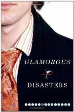 Glamorous Disasters: A Novel
