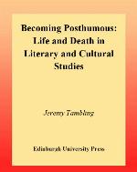 Becoming Posthumous: Life and Death in Literary and Cultural Studies