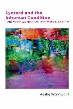 Lyotard and the Inhuman Condition Reflections on Nihilism, Information and Art