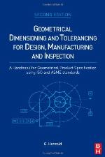 Geometrical Dimensioning and Tolerancing for Design, Manufacturing and Inspection