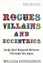 Brewer's Rogues, Villains, &amp; Eccentrics: An A-Z of Roguish Britons Through the Ages