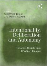 Intentionality, Deliberation and Autonomy : the Action-Theoretic Basis of Practical Philosophy.