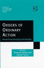 Orders of Ordinary Action Respecifying Sociological Knowledge