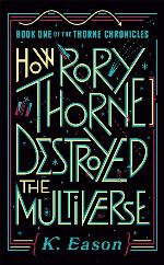 How Rory Thorne Destroyed the Multiverse: Book One of the Thorne Chronicles