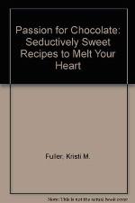 Passion for Chocolate: Seductively Sweet Recipes to Melt Your Heart