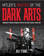 Hitler's Master of the Dark Arts: Himmler's Black Knights and the Occult Origins of the SS