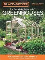 Black & Decker the Complete Guide to DIY Greenhouses, Updated