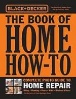 Black &amp; Decker the Book of Home How-To Complete Photo Guide to Home Repair