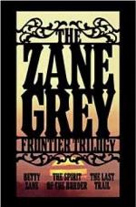 The Zane Grey Frontier Trilogy: Betty Zane, The Last Trail, The Spirit of the Border