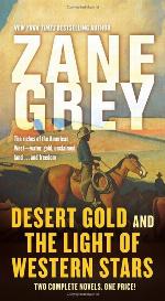 Desert Gold and The Light of Western Stars: Two Complete Novels