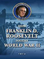 How Franklin D. Roosevelt Fought World War II