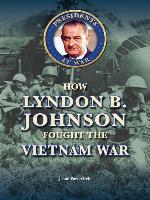 How Lyndon B. Johnson Fought the Vietnam War