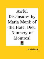 Awful Disclosures by Maria Monk of the Hotel Dieu Nunnery of Montreal