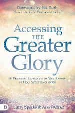 Accessing the Greater Glory: A Prophetic Invitation to New Realms of Holy Spirit Encounter