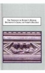 The Theology of Handel's &quot;Messiah,&quot; Beethoven's &quot;Credo,&quot; and Verdi's &quot;Dies Irae&quot;