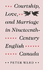 Courtship, Love, and Marriage in Nineteenth-Century English Canada