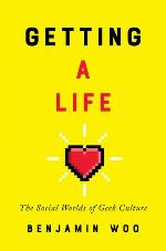 Getting a life : the social worlds of geek culture
