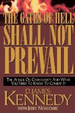 The Gates Of Hell Shall Not Prevail: The Attack on Christianity and What You Need To Know To Combat It