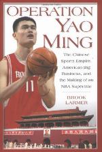 Operation Yao Ming : the Chinese sports empire, American big business, and the making of an NBA superstar