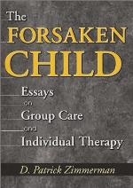 The Forsaken Child: Essays on Group Care and Individual Therapy