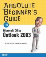 Absolute Beginner's Guide to Microsoft Office Outlook 2003