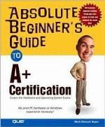 Absolute Beginner's Guide to A+ Certification