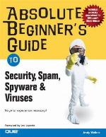Absolute Beginner's Guide to Security, Spam, Spyware &amp; Viruses