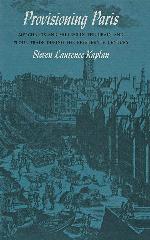 Provisioning Paris: Merchants and Millers in the Grain and Flour Trade during the Eighteenth Century