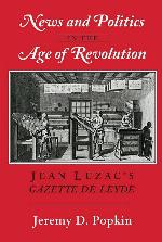News and Politics in the Age of Revolution: Jean Luzac's &quot;Gazette de Leyde&quot;