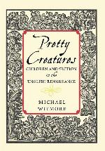 Pretty Creatures: Children and Fiction in the English Renaissance