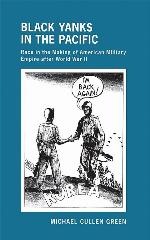 Black Yanks in the Pacific: Race in the Making of American Military Empire after World War II (The United States in the World)