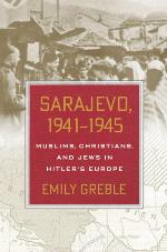 Sarajevo, 1941-1945 Muslims, Christians, and Jews in Hitler's Europe