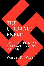 The Ultimate Enemy: British Intelligence and Nazi Germany, 1933&ndash;1939 (Cornell Studies in Security Affairs)