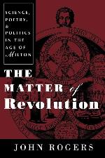 The Matter of Revolution: Science, Poetry, and Politics in the Age of Milton