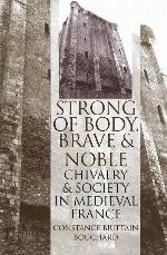 &quot;Strong of Body, Brave and Noble&quot;: Chivalry and Society in Medieval France