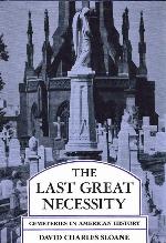 The Last Great Necessity: Cemeteries in American History (Creating the North American Landscape)