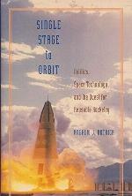 Single Stage to Orbit: Politics, Space Technology, and the Quest for Reusable Rocketry (New Series in NASA History)