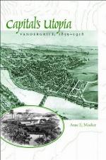 Capital's Utopia: Vandergrift, Pennsylvania, 1855-1916 (Creating the North American Landscape)