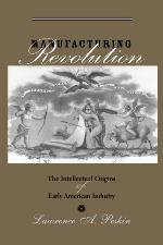 Manufacturing Revolution: The Intellectual Origins of Early American Industry (Studies in Early American Economy and Society from the Library Company of Philadelphia)