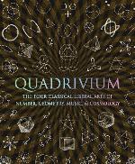 Quadrivium: The Four Classical Liberal Arts of Number, Geometry, Music, &amp; Cosmology (Wooden Books)