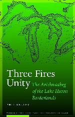Three Fires Unity: The Anishnaabeg of the Lake Huron Borderlands (North American Indian Prose Award)