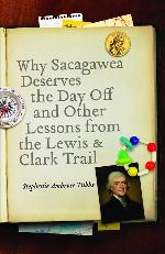Why Sacagawea Deserves the Day Off and Other Lessons from the Lewis and Clark Trail (Bison Original)