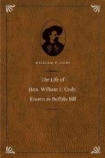 The Life of Hon. William F. Cody, Known as Buffalo Bill (The Papers of William F. &quot;Buffalo Bill&quot; Cody)