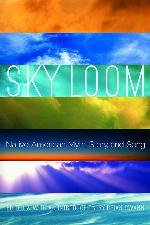 Sky Loom: Native American Myth, Story, and Song (Native Literatures of the Americas and Indigenous World Literatures)
