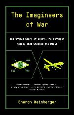 The Imagineers of War: The Untold Story of DARPA, the Pentagon Agency That Changed the World