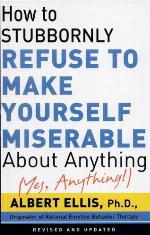 How to Stubbornly Refuse to Make Yourself Miserable About Anything-yes, Anything!,