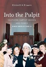 Into the Pulpit: Southern Baptist Women &amp; Power Since World War II